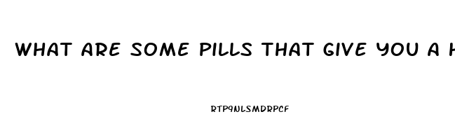 What Are Some Pills That Give You A Hard Erection