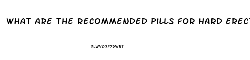 What Are The Recommended Pills For Hard Erection