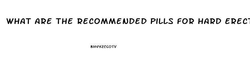 What Are The Recommended Pills For Hard Erection