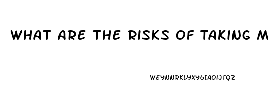 What Are The Risks Of Taking Male Enhancement Pills