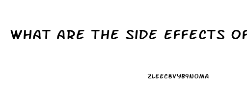 What Are The Side Effects Of Male Enhancement Pills