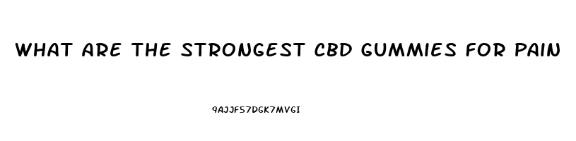 What Are The Strongest Cbd Gummies For Pain