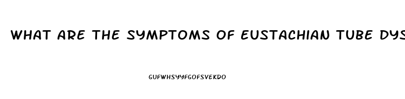 What Are The Symptoms Of Eustachian Tube Dysfunction