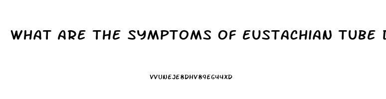 What Are The Symptoms Of Eustachian Tube Dysfunction