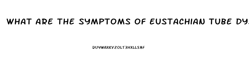 What Are The Symptoms Of Eustachian Tube Dysfunction