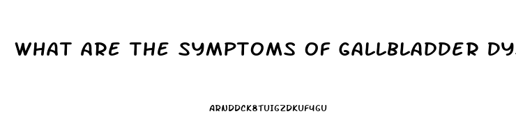 What Are The Symptoms Of Gallbladder Dysfunction