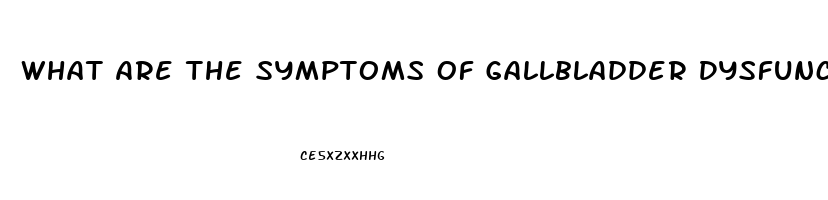 What Are The Symptoms Of Gallbladder Dysfunction