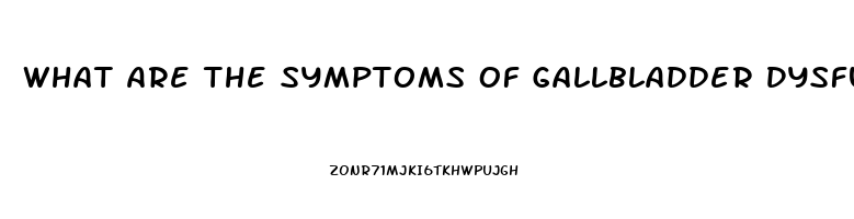 What Are The Symptoms Of Gallbladder Dysfunction