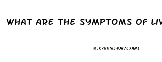 What Are The Symptoms Of Liver Dysfunction