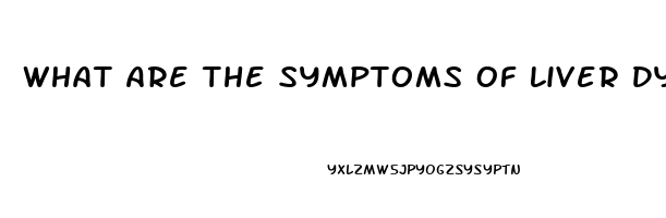 What Are The Symptoms Of Liver Dysfunction