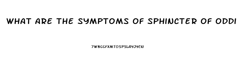 What Are The Symptoms Of Sphincter Of Oddi Dysfunction