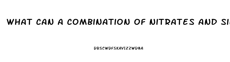 What Can A Combination Of Nitrates And Sildenafil Cause