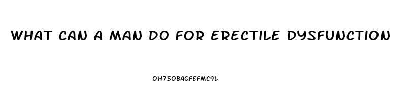 What Can A Man Do For Erectile Dysfunction