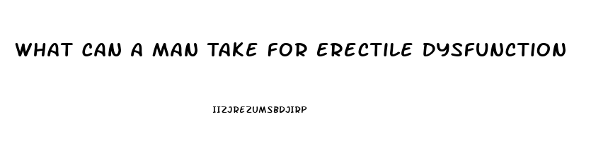 What Can A Man Take For Erectile Dysfunction