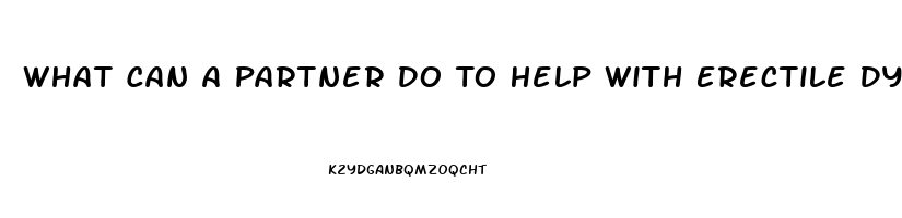 What Can A Partner Do To Help With Erectile Dysfunction