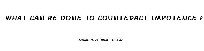 What Can Be Done To Counteract Impotence Fromtaking Fluroxetine