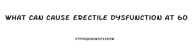 What Can Cause Erectile Dysfunction At 60