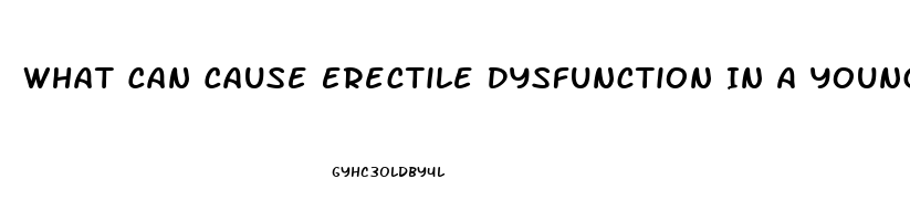 What Can Cause Erectile Dysfunction In A Young Man