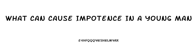 What Can Cause Impotence In A Young Man