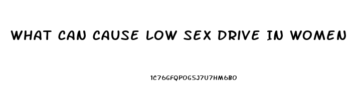 What Can Cause Low Sex Drive In Women