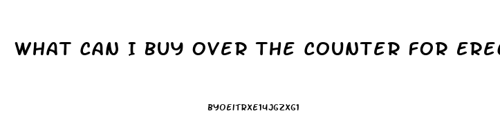 What Can I Buy Over The Counter For Erectile Dysfunction