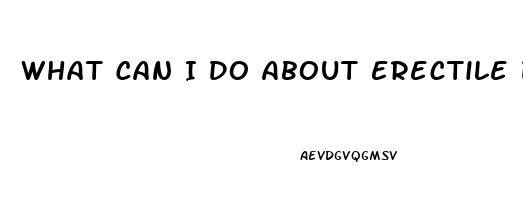 What Can I Do About Erectile Dysfunction