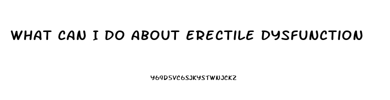 What Can I Do About Erectile Dysfunction