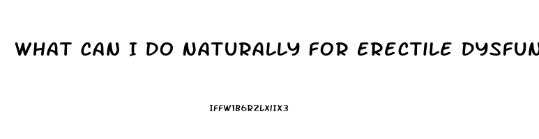 What Can I Do Naturally For Erectile Dysfunction