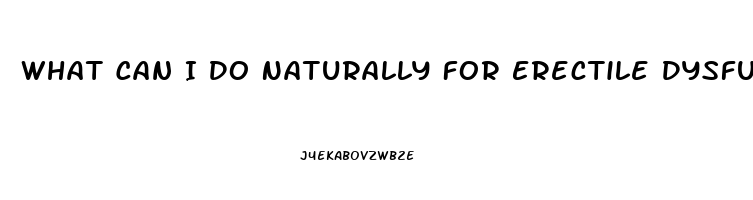 What Can I Do Naturally For Erectile Dysfunction