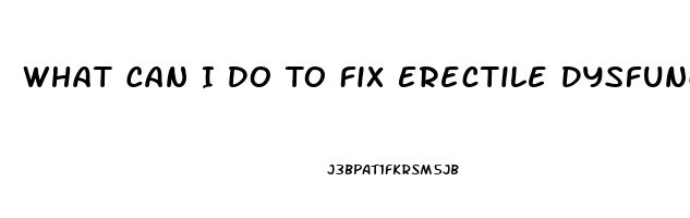 What Can I Do To Fix Erectile Dysfunction