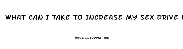 What Can I Take To Increase My Sex Drive Female