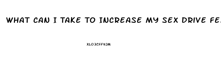 What Can I Take To Increase My Sex Drive Female