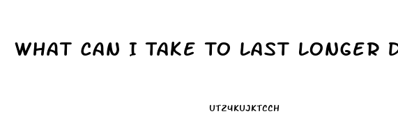 What Can I Take To Last Longer During Sex