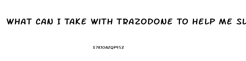 What Can I Take With Trazodone To Help Me Sleep