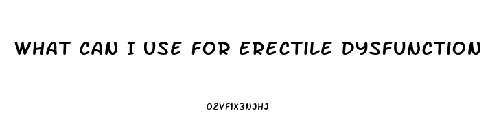 What Can I Use For Erectile Dysfunction