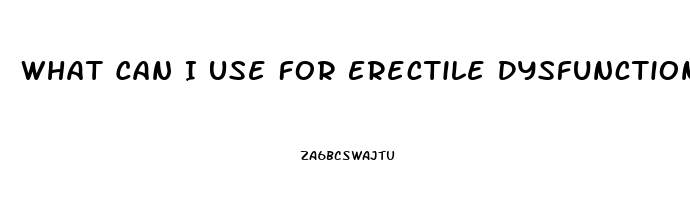 What Can I Use For Erectile Dysfunction