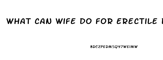 What Can Wife Do For Erectile Dysfunction