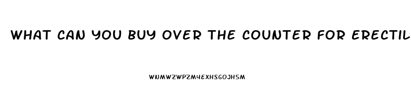 What Can You Buy Over The Counter For Erectile Dysfunction