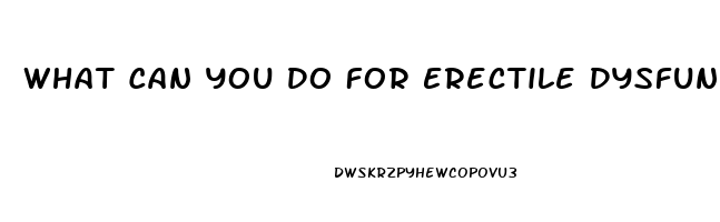 What Can You Do For Erectile Dysfunction