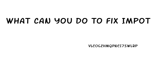 What Can You Do To Fix Impotence