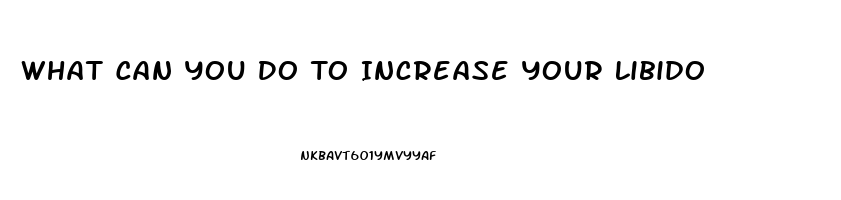 What Can You Do To Increase Your Libido