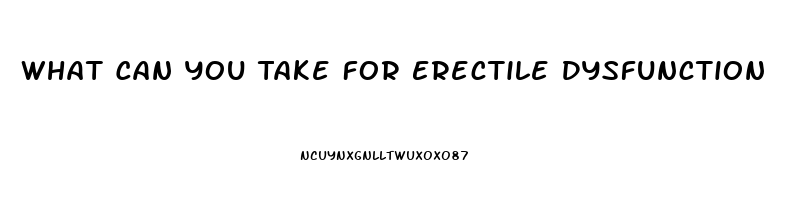 What Can You Take For Erectile Dysfunction