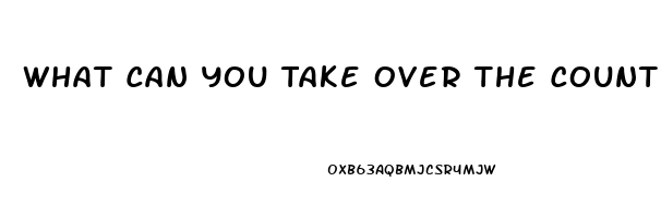 What Can You Take Over The Counter For Erectile Dysfunction