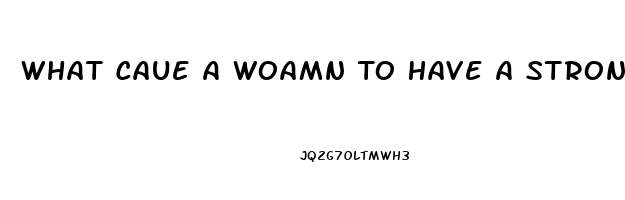 What Caue A Woamn To Have A Strong Sex Drive