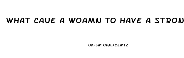 What Caue A Woamn To Have A Strong Sex Drive