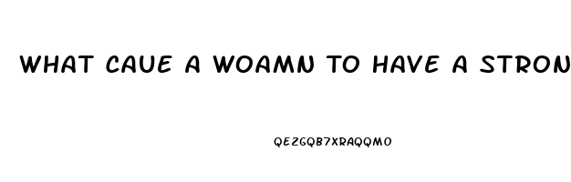 What Caue A Woamn To Have A Strong Sex Drive