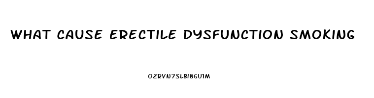 What Cause Erectile Dysfunction Smoking