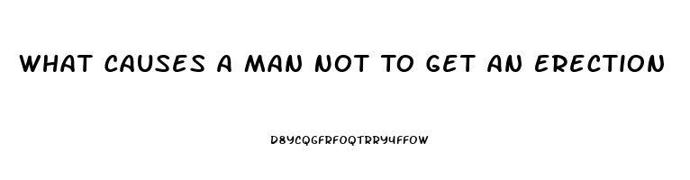 What Causes A Man Not To Get An Erection