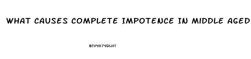 What Causes Complete Impotence In Middle Aged Males