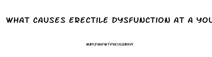 What Causes Erectile Dysfunction At A Young Age